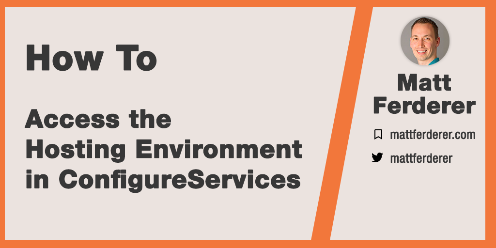 How to Access the Hosting Environment in ConfigureServices Matt Ferderer