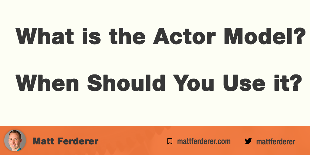 What is the Actor Model & When Should You Use it? | Matt Ferderer